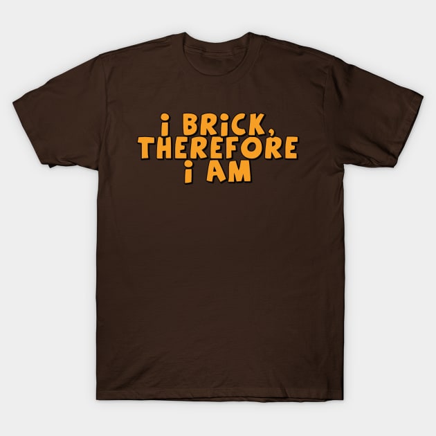 I Brick, Therefore I am T-Shirt by ChilleeW